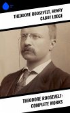 Theodore Roosevelt: Complete Works (eBook, ePUB)