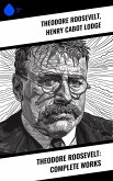 Theodore Roosevelt: Complete Works (eBook, ePUB)