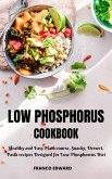 Low Phosphorus Cookbook : Healthy and Easy Main course, Snacks, Dessert, Pasta recipes Designed for Low Phosphorus Diet (eBook, ePUB)