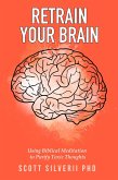 Retrain Your Brain: Using Biblical Meditation To Purify Toxic Thoughts (eBook, ePUB)
