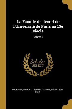 La Faculté de décret de l'Université de Paris au 15e siècle; Volume 2 - Fournier, Marcel; Dorez, Léon