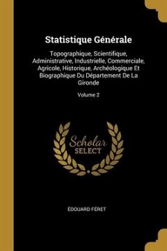 Cover Statistique Générale: Topographique, Scientifique, Administrative, Industrielle, Commerciale, Agricole, Historique, Archéologique Et Biograp
