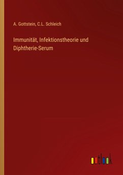 Immunität, Infektionstheorie und Diphtherie-Serum - Gottstein, A.; Schleich, C. L.