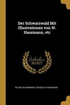 Der Schwarzwald Mit Illustrationen Von W. Hasemann, Etc - Jensen, Wilhelm Hermann; Hasemann, W.