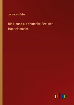 Die Hansa als deutsche See- und Handelsmacht - Falke, Johannes