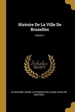 Histoire De La Ville De Bruxelles; Volume 1