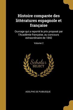 Histoire comparée des littératures espagnole et française: Ouvrage qui a reporté le prix proposé par l'Académie française, au concours extraordinaire