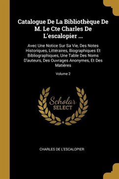 Catalogue De La Bibliothèque De M. Le Cte Charles De L'escalopier ...: Avec Une Notice Sur Sa Vie, Des Notes Historiques, Littéraires, Biographiques E