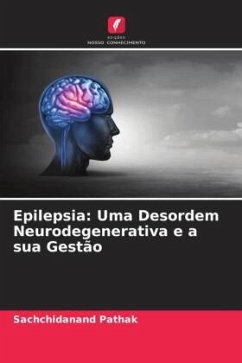 Epilepsia: Uma Desordem Neurodegenerativa e a sua Gestão - Pathak, Sachchidanand