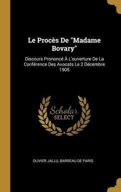 Le Procès De "Madame Bovary": Discours Prononcé À L'ouverture De La Conférence Des Avocats Le 2 Décembre 1905