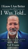 I Know I Am Better than What I Was Told . . .: A Remarkable Way to Break What Holds You from Creating the Life You Want