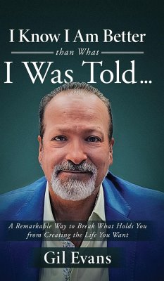 I Know I Am Better than What I Was Told . . .: A Remarkable Way to Break What Holds You from Creating the Life You Want - Evans, Gil