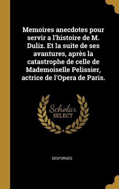 Memoires anecdotes pour servir a l'histoire de M. Duliz. Et la suite de ses avantures, après la catastrophe de celle de Mademoiselle Pelissier, actric