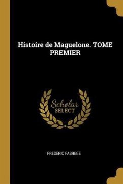 Histoire de Maguelone. TOME PREMIER - Fabre&768;ge, Fre&de&ric