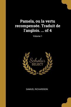 Pamela, ou la vertu recompensée. Traduit de l'anglois. ... of 4; Volume 1