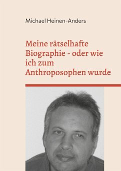 Meine rätselhafte Biographie - oder wie ich zum Anthroposophen wurde - Heinen-Anders, Michael