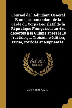 Journal de l'Adjudant-Général Ramel, commandant de la garde du Corps Législatif de la République Française, l'un des déportés à la Guiane après le 18