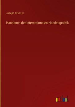 Handbuch der internationalen Handelspolitik - Grunzel, Joseph
