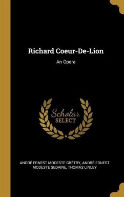 Richard Coeur-De-Lion: An Opera - Grétry, André Ernest Modeste; Sedaine, André Ernest Modeste; Linley, Thomas