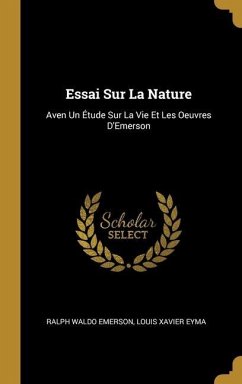 Essai Sur La Nature: Aven Un Étude Sur La Vie Et Les Oeuvres D'Emerson