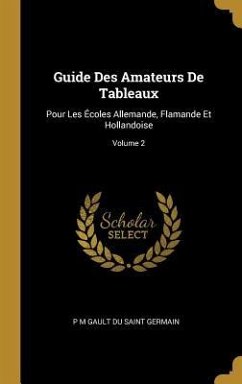 Guide Des Amateurs De Tableaux: Pour Les Écoles Allemande, Flamande Et Hollandoise; Volume 2