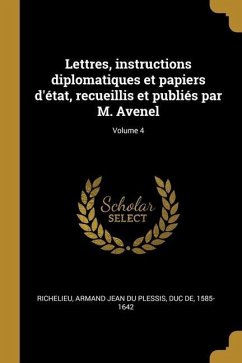 Lettres, instructions diplomatiques et papiers d'état, recueillis et publiés par M. Avenel; Volume 4