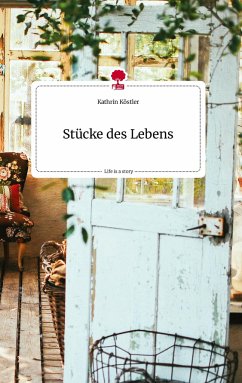 Stücke des Lebens. Life is a Story - story.one - Köstler, Kathrin