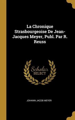 La Chronique Strasbourgeoise De Jean-Jacques Meyer, Publ. Par R. Reuss - Meyer, Johann Jacob