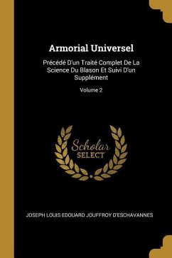 Armorial Universel: Précédé D'un Traité Complet De La Science Du Blason Et Suivi D'un Supplément; Volume 2