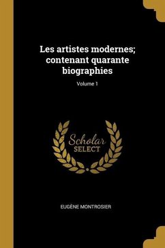 Les artistes modernes; contenant quarante biographies; Volume 1