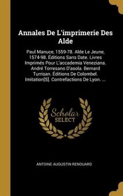 Annales De L'imprimerie Des Alde: Paul Manuce, 1559-78. Alde Le Jeune, 1574-98. Éditions Sans Date. Livres Imprimés Pour L'accademia Veneziana. André