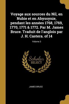 Voyage aux sources du Nil, en Nubie et en Abyssynie, pendant les années 1768, 1769, 1770, 1771 & 1772. Par M. James Bruce. Traduit de l'anglois par J. - Bruce, James