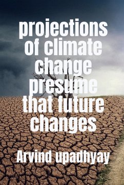 projections of climate change presume that future changes - Upadhyay, Arvind