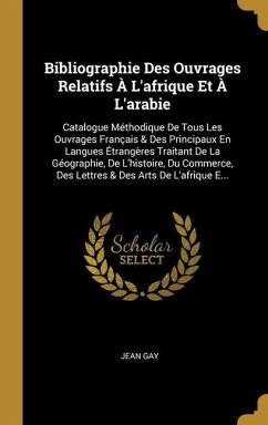 Bibliographie Des Ouvrages Relatifs À L'afrique Et À L'arabie: Catalogue Méthodique De Tous Les Ouvrages Français & Des Principaux En Langues Étrangèr