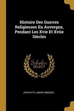 Histoire Des Guerres Religieuses En Auvergne, Pendant Les Xvie Et Xviie Siècles