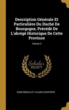Description Générale Et Particulière Du Duché De Bourgogne, Précédé De L'abrégé Historique De Cette Province; Volume 3 - Béguillet, Edme; Courtépée, Claude