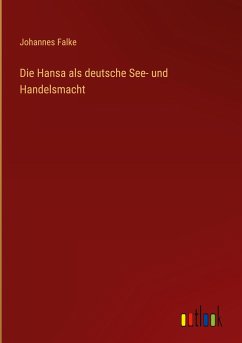 Die Hansa als deutsche See- und Handelsmacht - Falke, Johannes