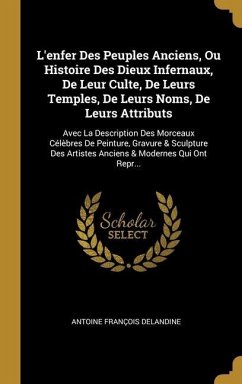 L'enfer Des Peuples Anciens, Ou Histoire Des Dieux Infernaux, De Leur Culte, De Leurs Temples, De Leurs Noms, De Leurs Attributs: Avec La Description - Delandine, Antoine François