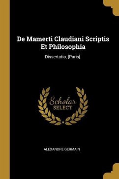 De Mamerti Claudiani Scriptis Et Philosophia: Dissertatio, [Paris]. - Germain, Alexandre