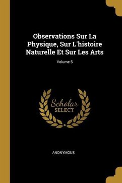 Observations Sur La Physique, Sur L'histoire Naturelle Et Sur Les Arts; Volume 5