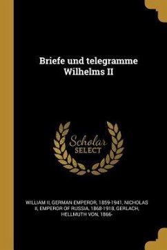 Briefe Und Telegramme Wilhelms II - William II, German Emperor; Gerlach, Hellmuth Von