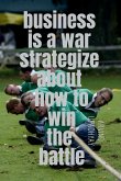 business is a war strategize about how to win the battle