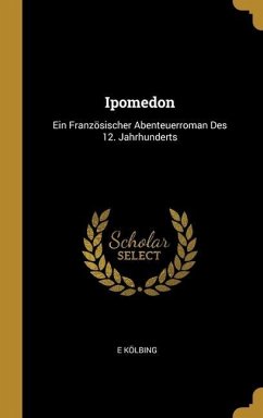 Ipomedon: Ein Französischer Abenteuerroman Des 12. Jahrhunderts