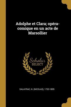 Adolphe et Clara; opéra-comique en un acte de Marsollier