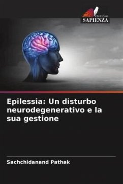 Epilessia: Un disturbo neurodegenerativo e la sua gestione - Pathak, Sachchidanand