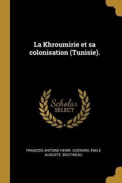 La Khroumirie et sa colonisation (Tunisie). - Gue&769;rard, François Antoine Henri; Boutineau, E&mile Auguste