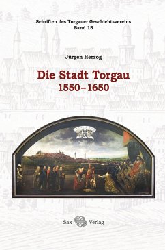 Die Stadt Torgau 1550-1650 - Herzog, Jürgen
