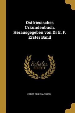 Ostfriesisches Urkundenbuch. Herausgegeben Von Dr E. F. Erster Band - Friedlaender, Ernst