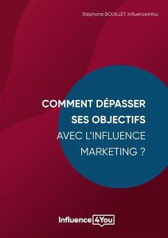 Comment dépasser ses objectifs avec l'Influence Marketing ? - Bouillet, Stéphane;., Influence4you