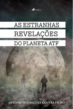 As estranhas revelações do Planeta ATF (eBook, ePUB) - Filho, Antônio Rodrigues Gouvêa